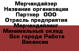 Мерчандайзер › Название организации ­ Партнер, ООО › Отрасль предприятия ­ Мерчендайзинг › Минимальный оклад ­ 1 - Все города Работа » Вакансии   